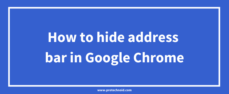 How to hide address bar in Chrome